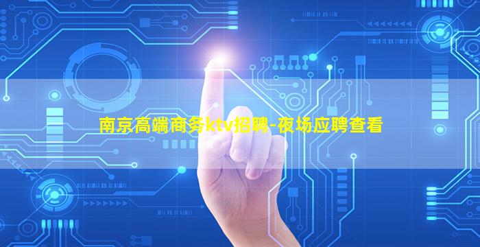 南京高端商务ktv招聘-夜场应聘查看